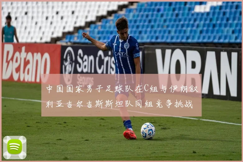 中国国家男子足球队在C组与伊朗叙利亚吉尔吉斯斯坦队同组竞争挑战赛程